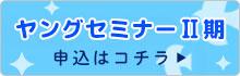 ヤングセミナーⅡ期申込はコチラ